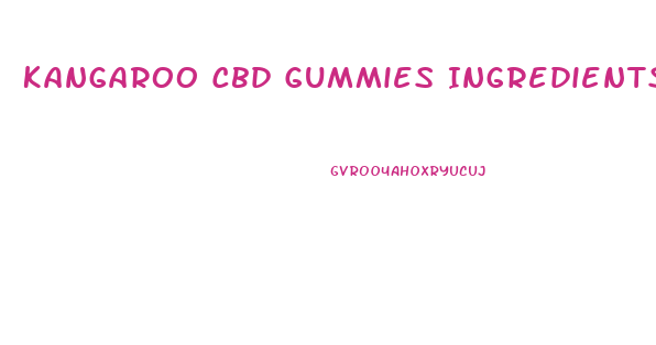 Kangaroo Cbd Gummies Ingredients