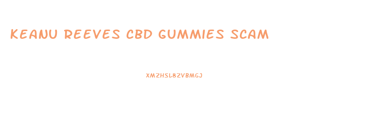 Keanu Reeves Cbd Gummies Scam