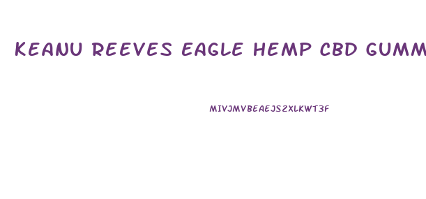 Keanu Reeves Eagle Hemp Cbd Gummies