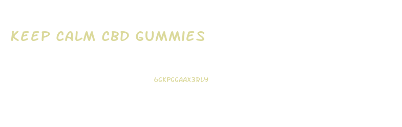 Keep Calm Cbd Gummies