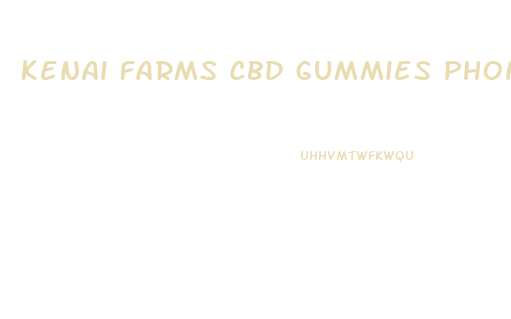 Kenai Farms Cbd Gummies Phone Number