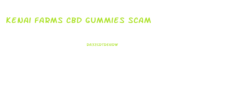 Kenai Farms Cbd Gummies Scam