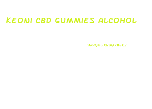 Keoni Cbd Gummies Alcohol
