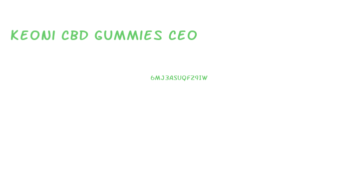 Keoni Cbd Gummies Ceo