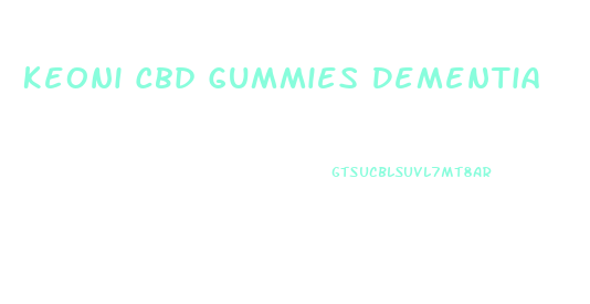 Keoni Cbd Gummies Dementia