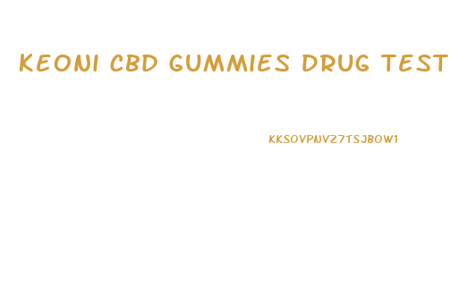 Keoni Cbd Gummies Drug Test