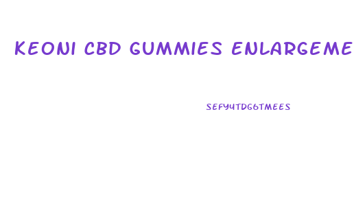 Keoni Cbd Gummies Enlargement