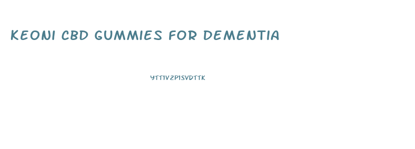 Keoni Cbd Gummies For Dementia