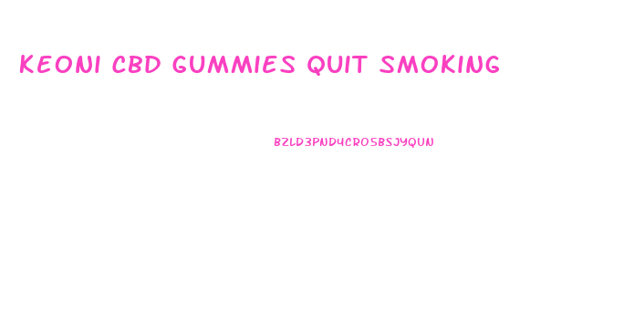 Keoni Cbd Gummies Quit Smoking