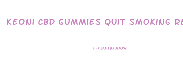 Keoni Cbd Gummies Quit Smoking Reviews