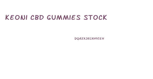 Keoni Cbd Gummies Stock