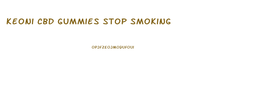 Keoni Cbd Gummies Stop Smoking