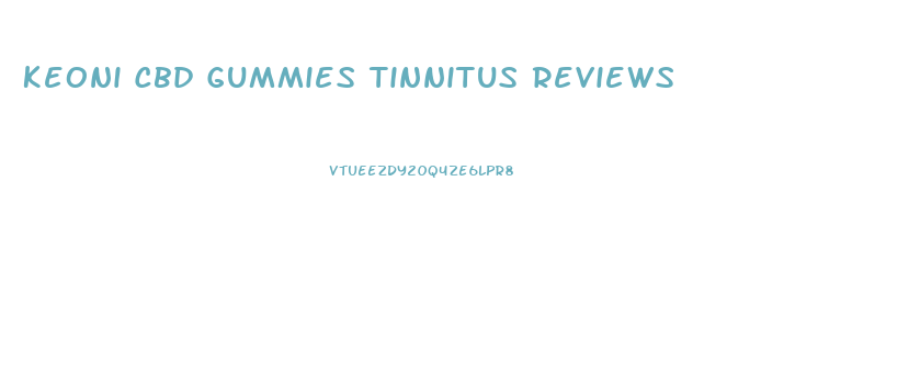 Keoni Cbd Gummies Tinnitus Reviews