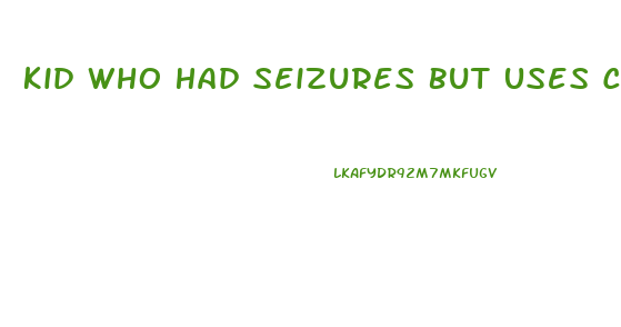 Kid Who Had Seizures But Uses Cbd Oil Now