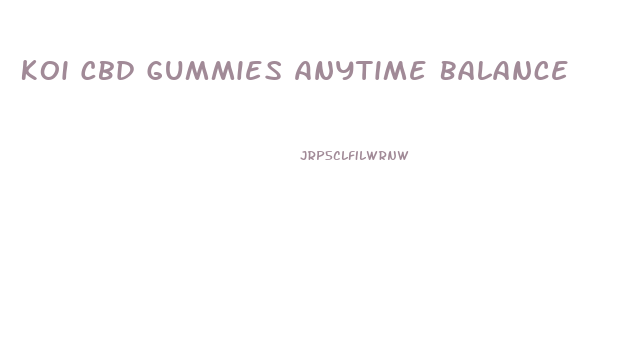 Koi Cbd Gummies Anytime Balance