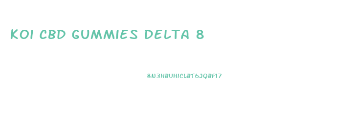 Koi Cbd Gummies Delta 8
