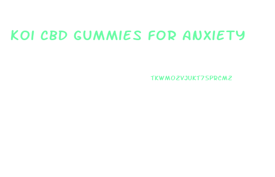 Koi Cbd Gummies For Anxiety