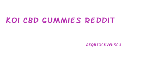 Koi Cbd Gummies Reddit