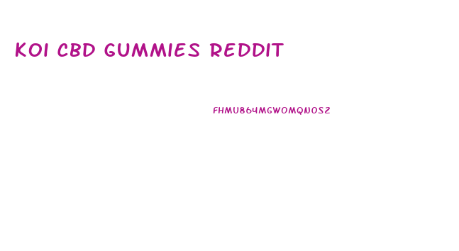 Koi Cbd Gummies Reddit
