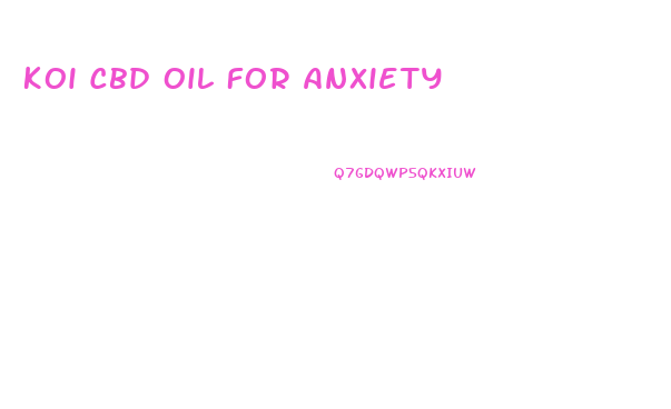 Koi Cbd Oil For Anxiety
