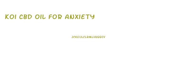 Koi Cbd Oil For Anxiety