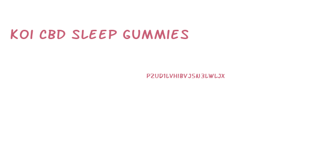 Koi Cbd Sleep Gummies