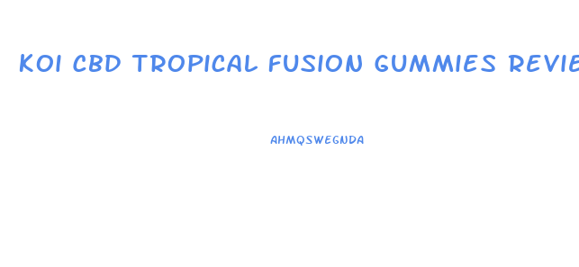Koi Cbd Tropical Fusion Gummies Review