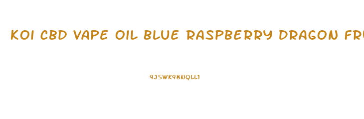 Koi Cbd Vape Oil Blue Raspberry Dragon Fruit