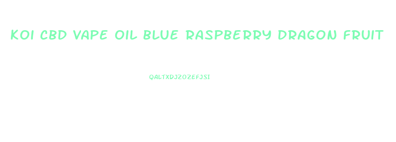 Koi Cbd Vape Oil Blue Raspberry Dragon Fruit