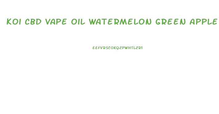 Koi Cbd Vape Oil Watermelon Green Apple Sour
