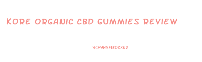 Kore Organic Cbd Gummies Review