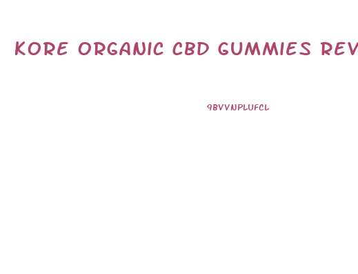 Kore Organic Cbd Gummies Reviews