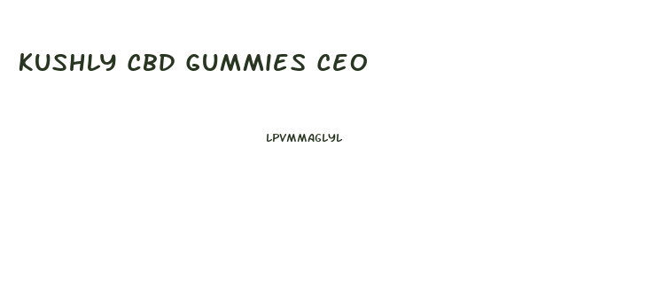 Kushly Cbd Gummies Ceo