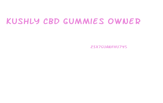 Kushly Cbd Gummies Owner