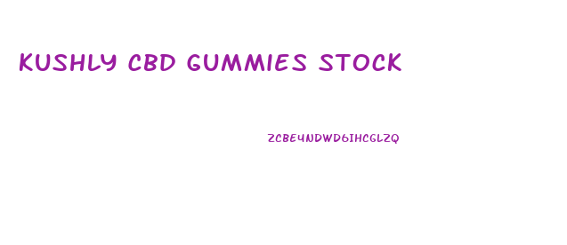 Kushly Cbd Gummies Stock