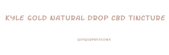 Kyle Gold Natural Drop Cbd Tincture Oil
