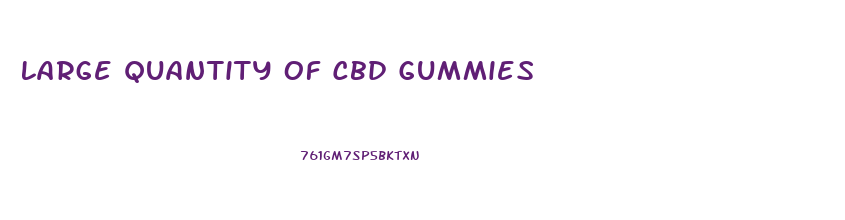 Large Quantity Of Cbd Gummies