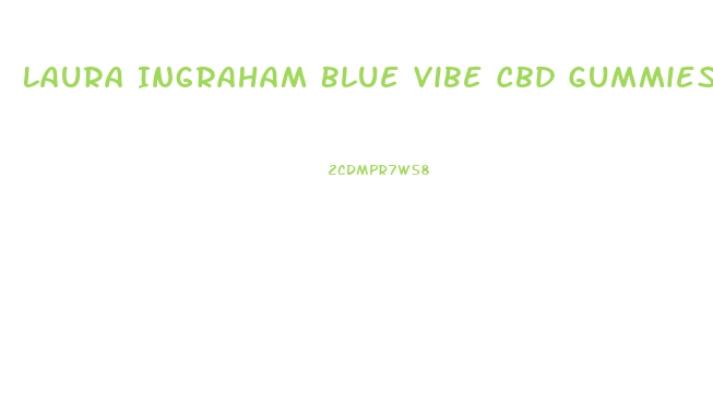 Laura Ingraham Blue Vibe Cbd Gummies