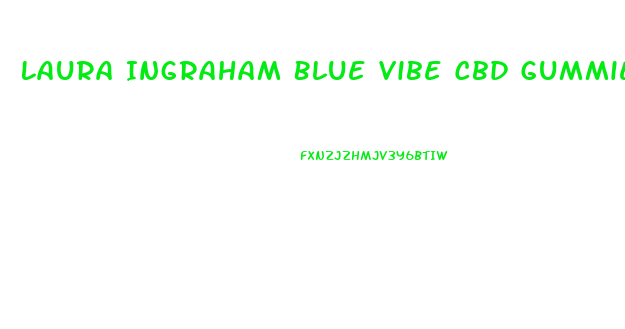 Laura Ingraham Blue Vibe Cbd Gummies