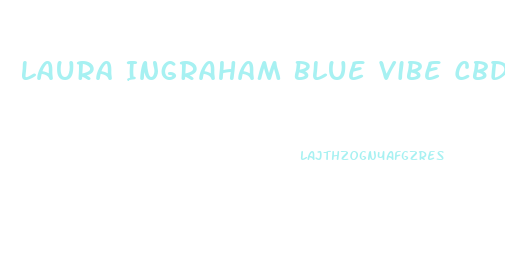 Laura Ingraham Blue Vibe Cbd Gummies