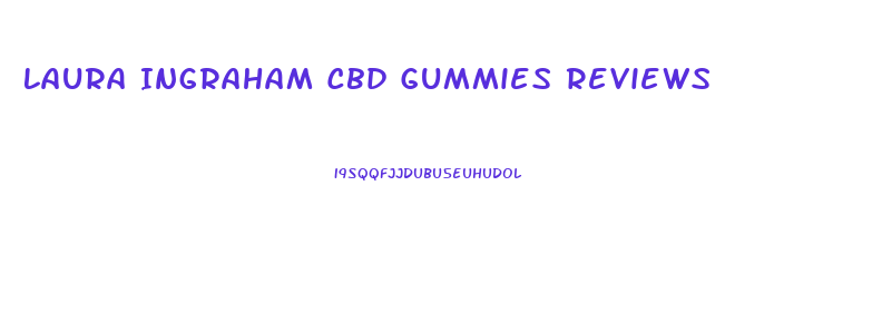 Laura Ingraham Cbd Gummies Reviews