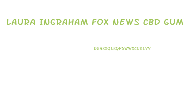 Laura Ingraham Fox News Cbd Gummies