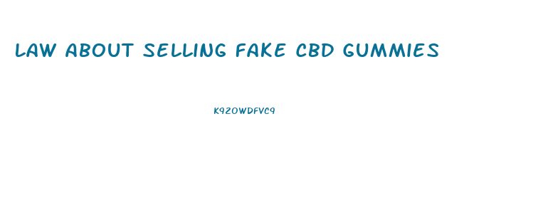 Law About Selling Fake Cbd Gummies