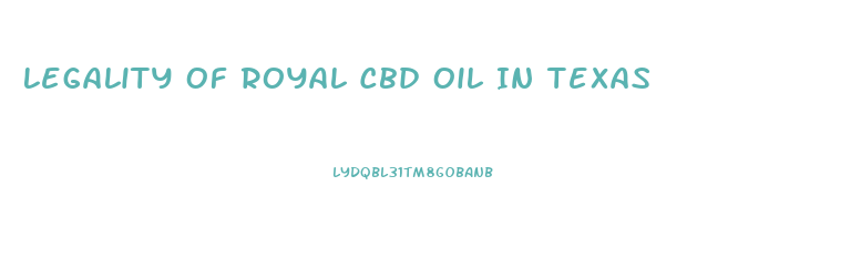 Legality Of Royal Cbd Oil In Texas