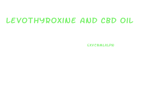 Levothyroxine And Cbd Oil