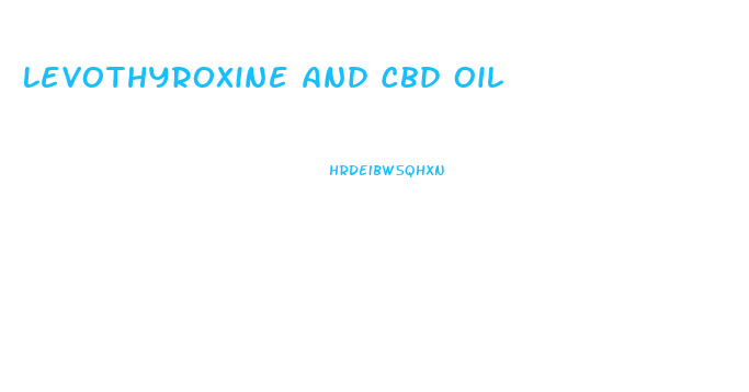 Levothyroxine And Cbd Oil