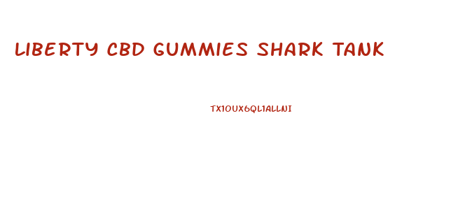 Liberty Cbd Gummies Shark Tank