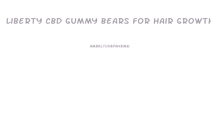 Liberty Cbd Gummy Bears For Hair Growth
