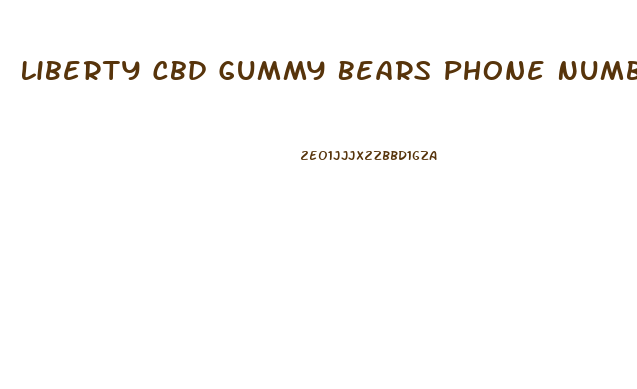 Liberty Cbd Gummy Bears Phone Number