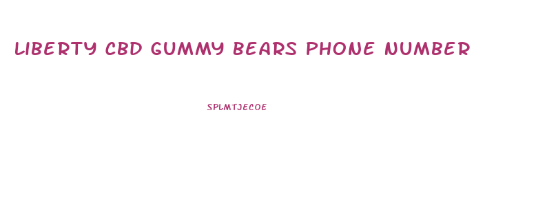 Liberty Cbd Gummy Bears Phone Number
